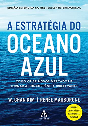 Estratégia do Oceano Azul: Crie Novos Mercados e Domine a Concorrência A estratégia do oceano azul: Como criar novos mercados e tornar a concorrência irrelevante