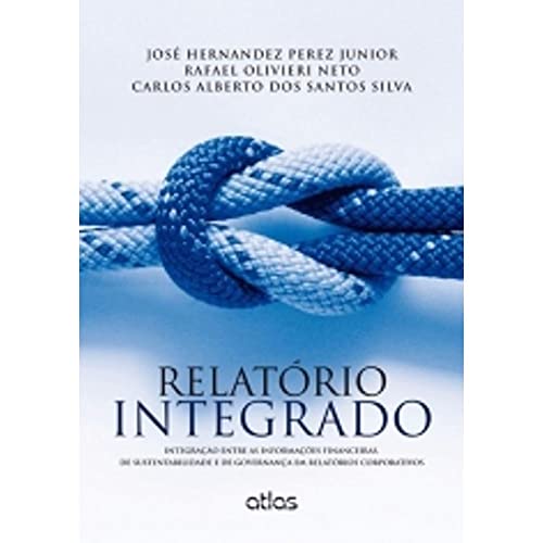Relatório Integrado: Finanças, Sustentabilidade e Governança Empresarial Relatório Integrado: Integração Entre as Informações Financeiras, de Sustentabilidade e de Governança em Relatórios Corporativos